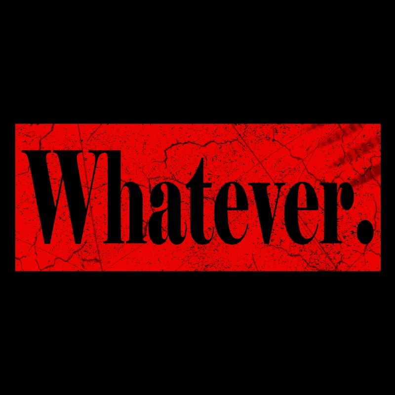 Whatever