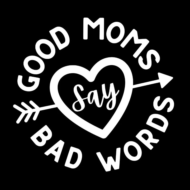 Good Moms Say Bad Words. Nice quotes saying for