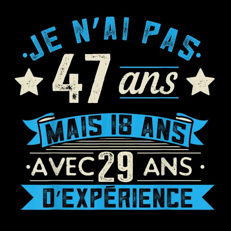 je n'ai pas 47 ans mais 18 ans 27 ans d'expérience