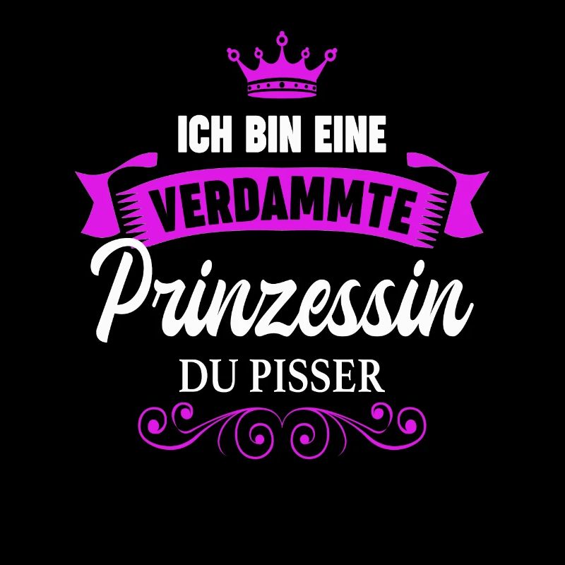 Ich Bin Eine Verdammte Prinzessin Du Pisser