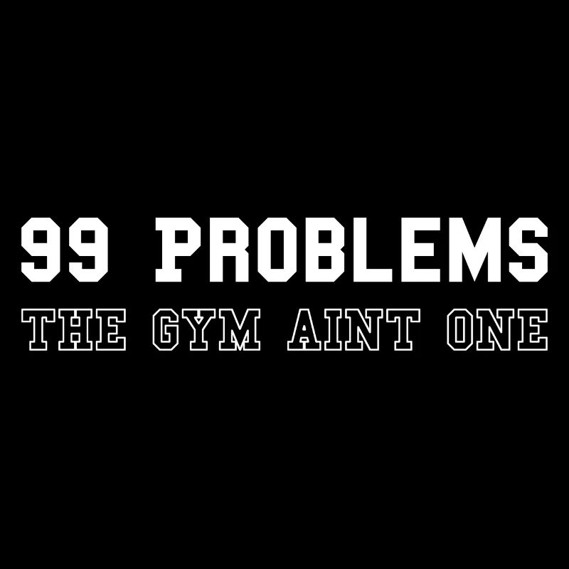 99 problems the gym aint one