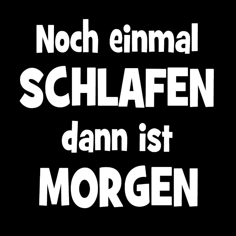 Noch einmal Schlafen dann ist Morgen