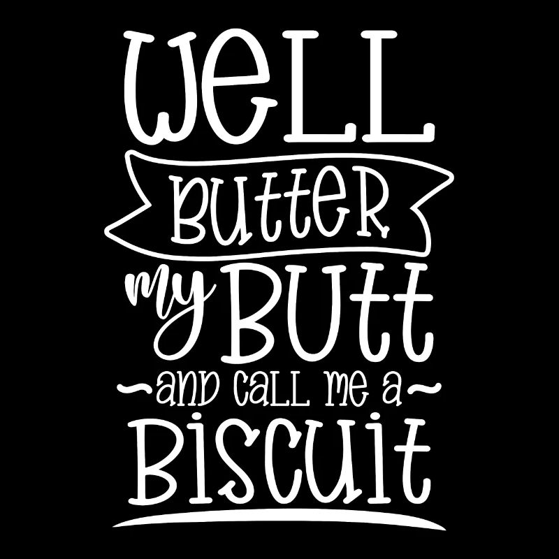 Well butter my butt and call me a biscuit
