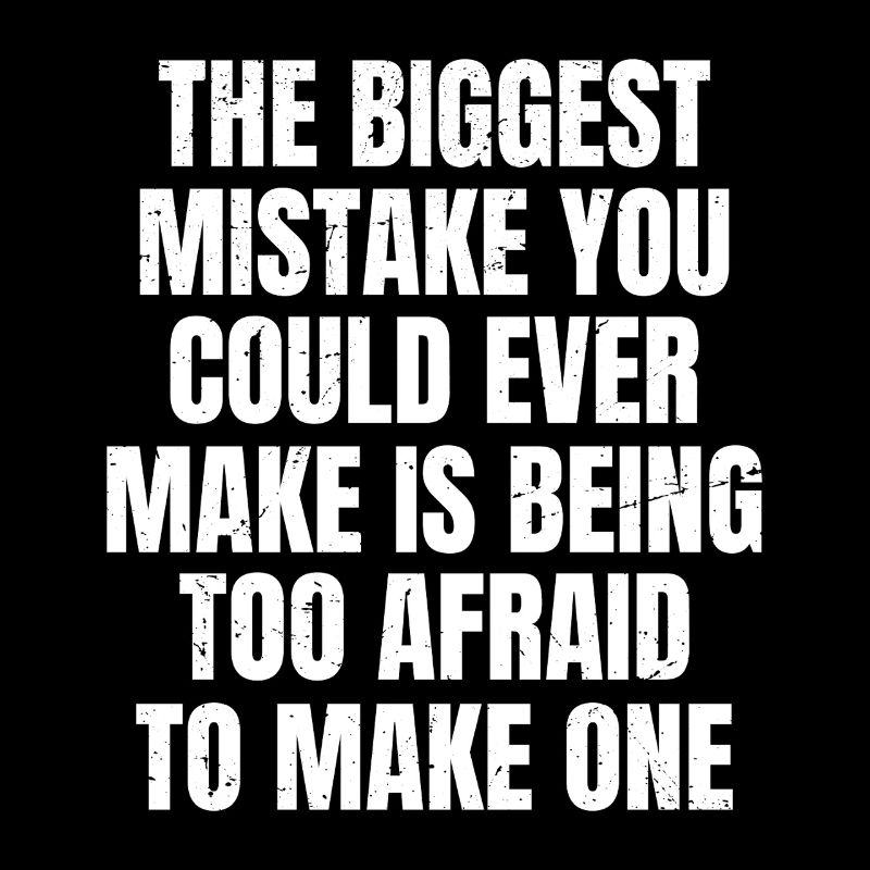 the biggest mistake you could ever make is being