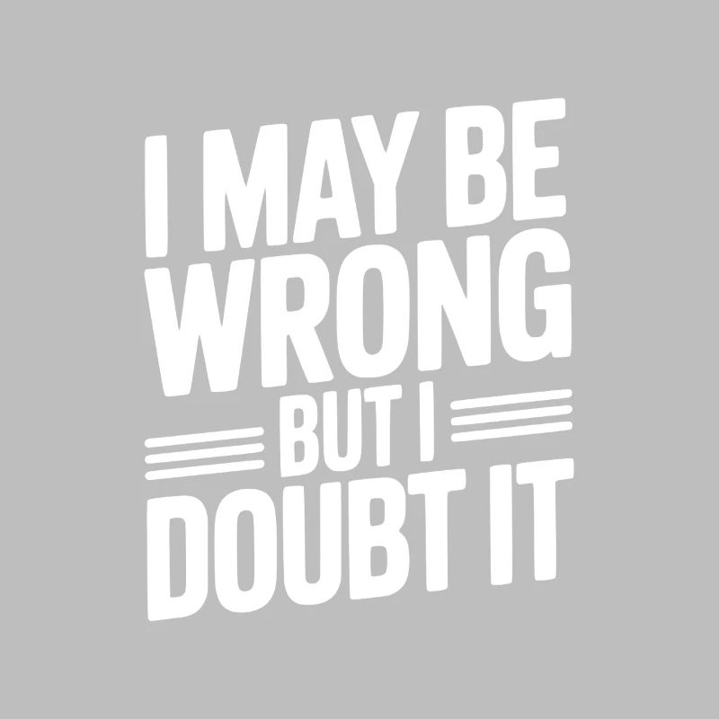 I May Be Wrong But I Doubt It