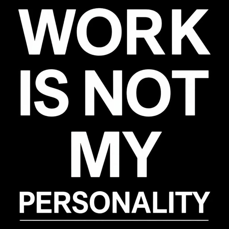 Work is not my personality