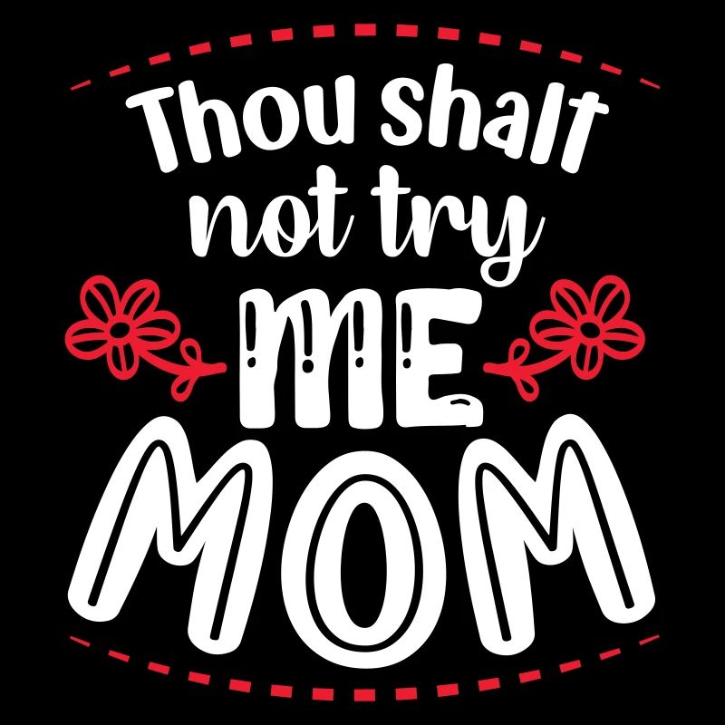 Thou shalt not try me Mom