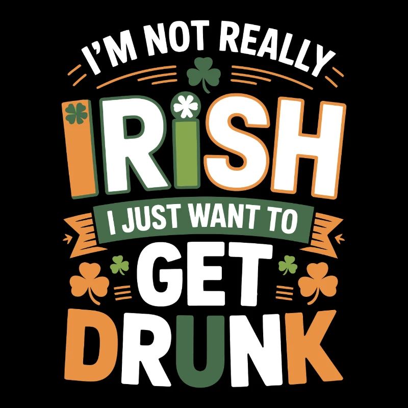 Not Really Irish Just Get Drunk