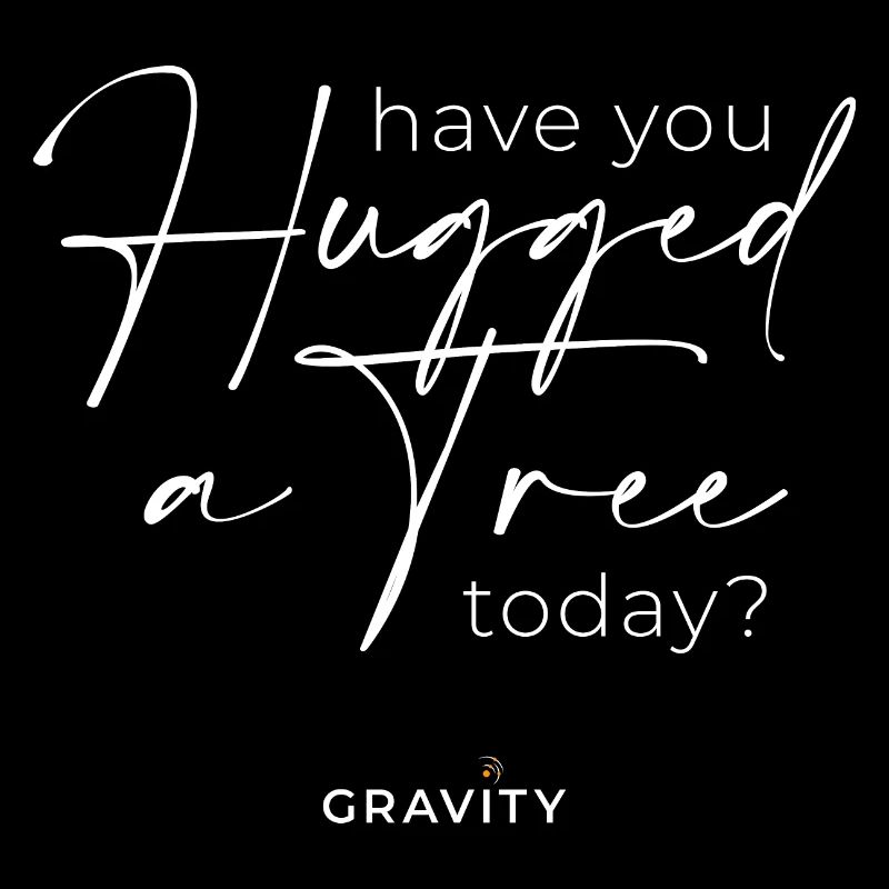 Have You Hugged a Tree Today?