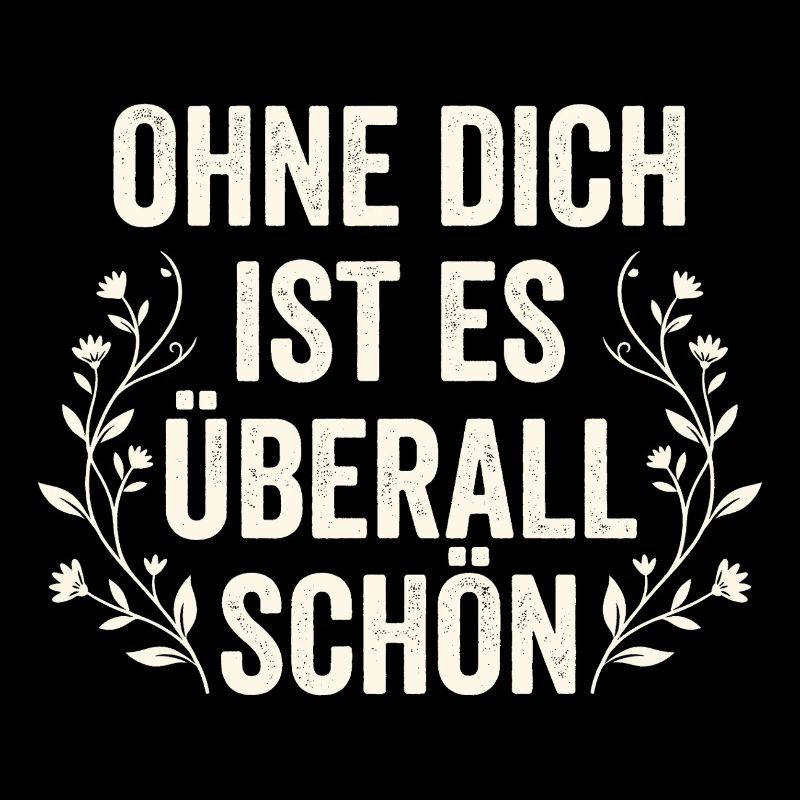 Ohne Dich Ist Es Überall Schön - Sarkasmus Zitat