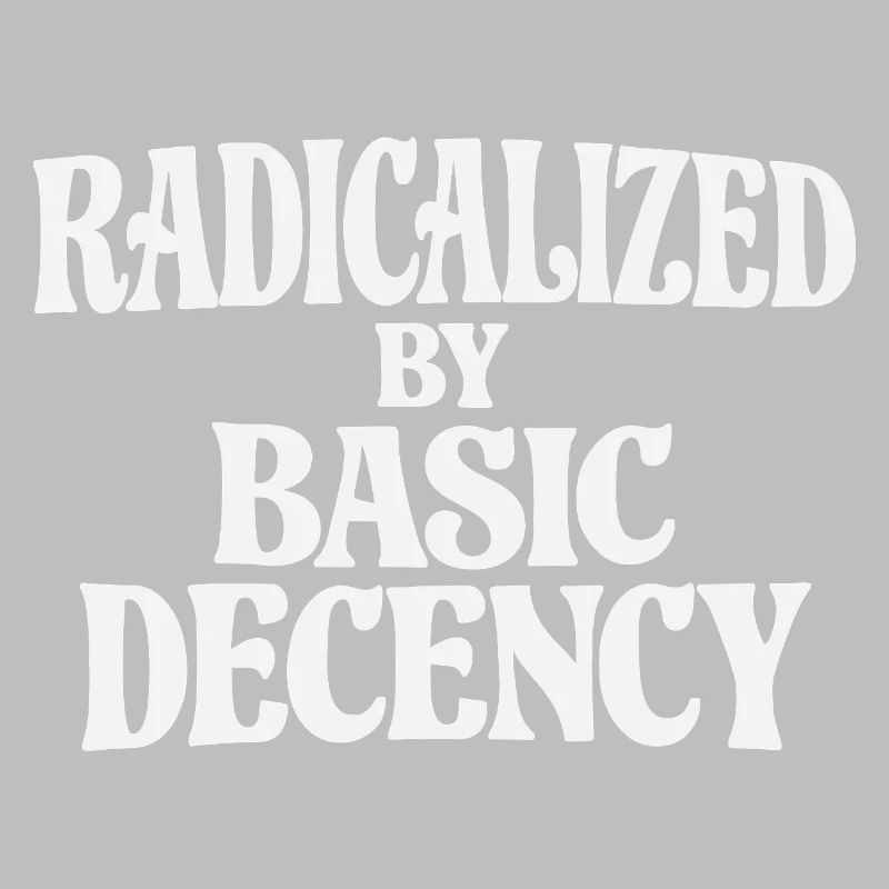 Radicalized by Basic Decency