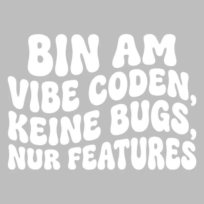 Bin am Vibe Coden Keine Bugs Nur Features