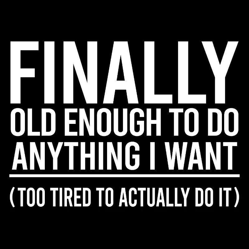 Finally Old Enough to Do Anything