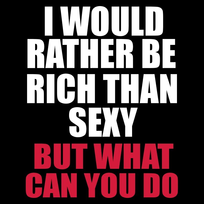 i would rather be rich than sexy