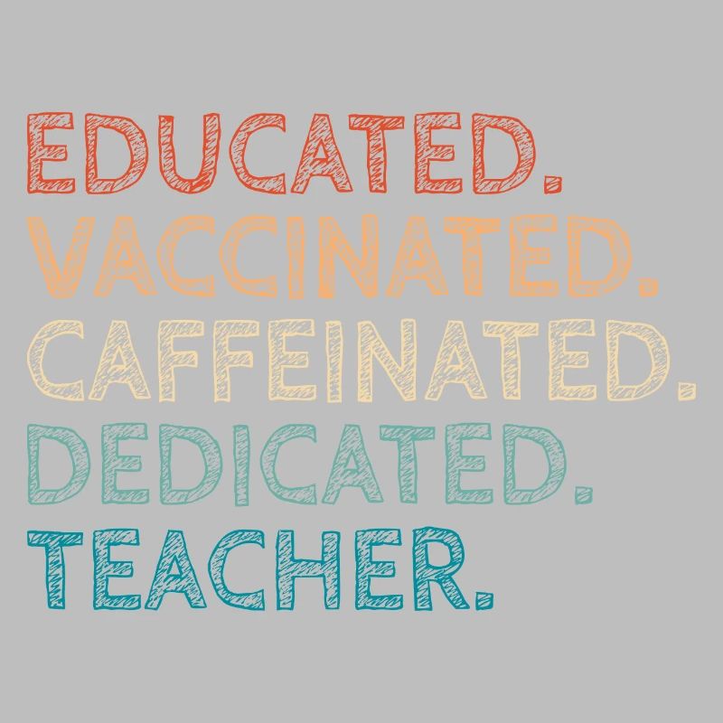 Educated Vaccinated Caffeinated Dedicated Teacher