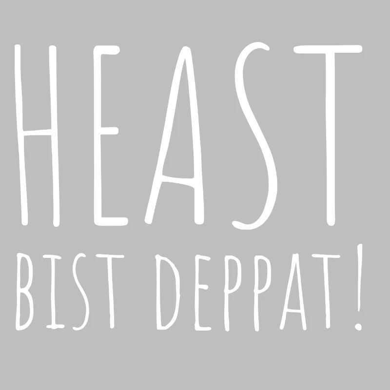 Heast bist deppat
