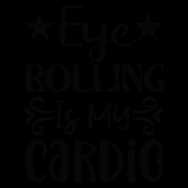 Eye Rolling Is My Cardio