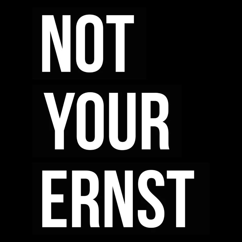 Not Your Ernst Nicht dein Ernst