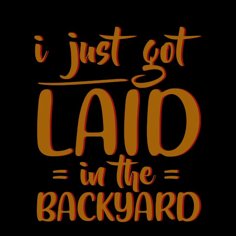 I Just Got Laid In The Backyard 4