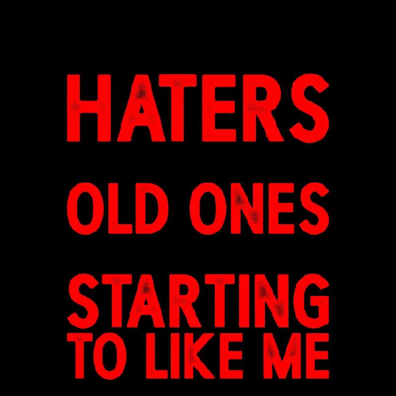 Need New Haters, The Old Ones Started To Like Me