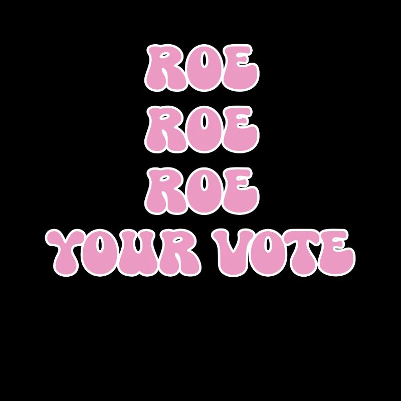Roe roe roe roe votre vote Pro Choice Feminist Row US