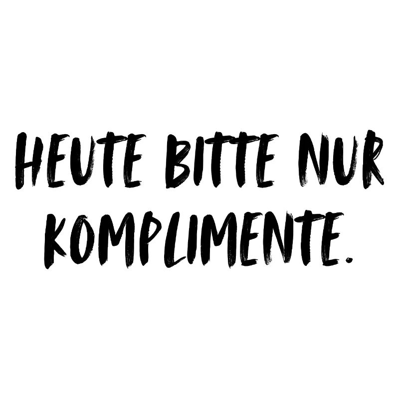 Heute bitte nur Komplimente.
