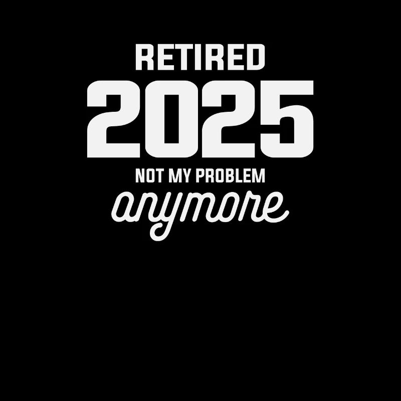 Retired 2025 Not My Problem Anymore Retirement