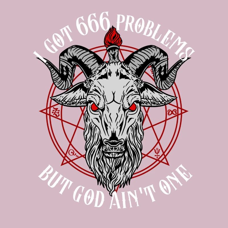 I Got 666 Problems But God Ain't One - Baphomet