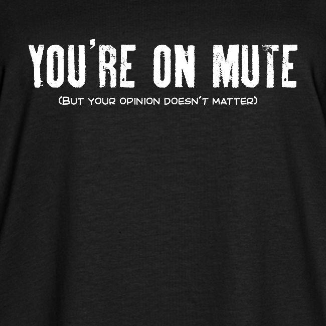 You're on mute