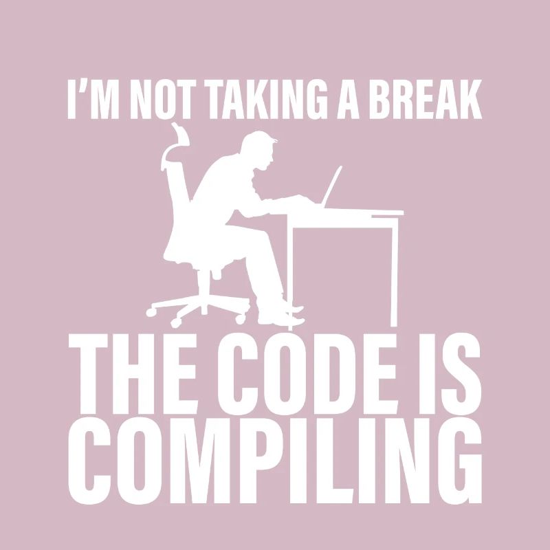 I'm Not Taking A Break, The Code Is Compiling 4