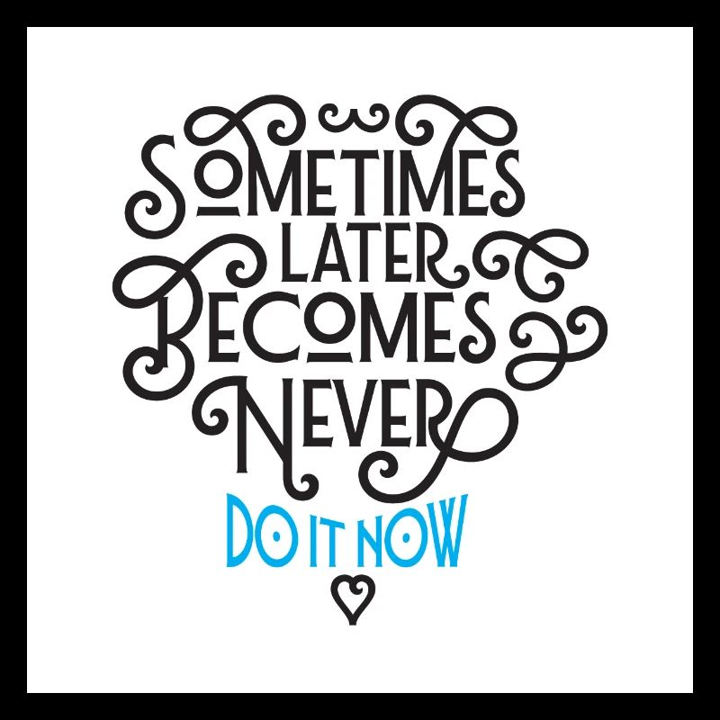 Sometimes Later Becomes Never - Do It Now