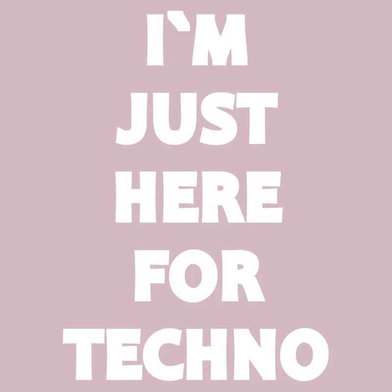 Techno - Techno musik - I`M JUST HERE FOR TECHNO