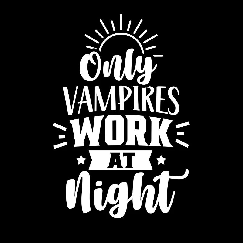 Only vampires work at night sayings day shift