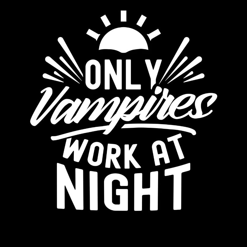 Only vampires work at night sayings day shift