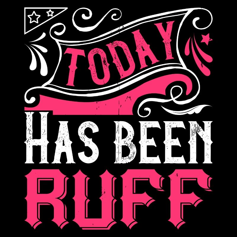 Today Has Been Ruff
