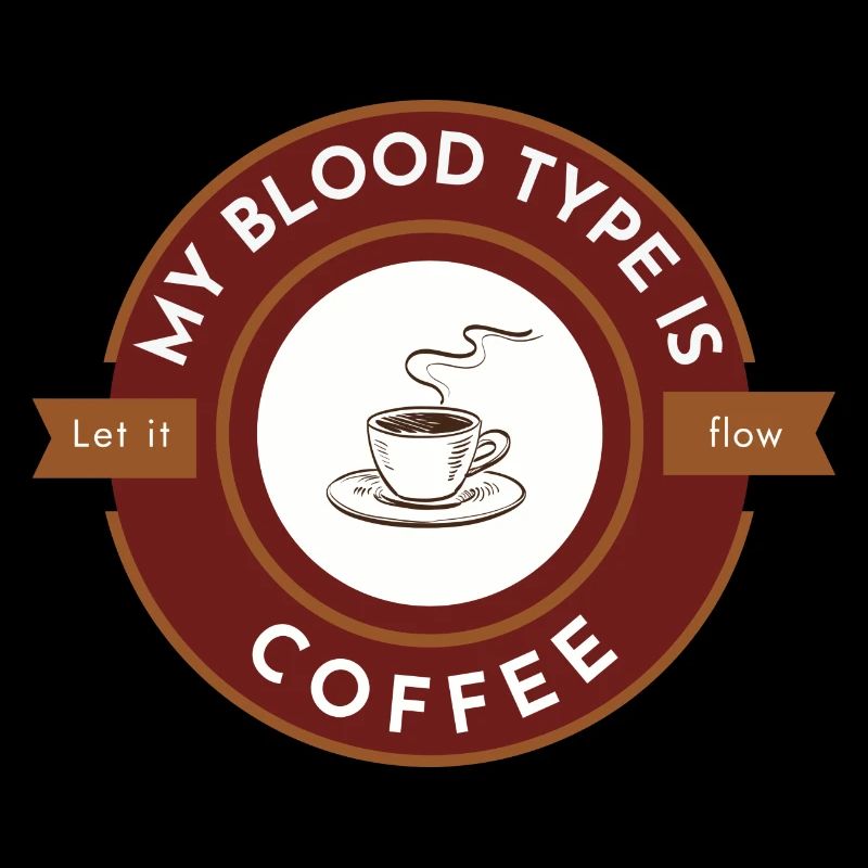 My blood type is coffee, let it flow