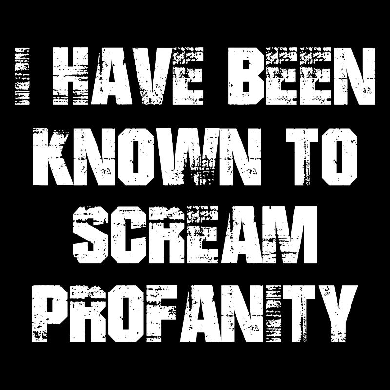 Je suis connu pour crier des blasphèmes