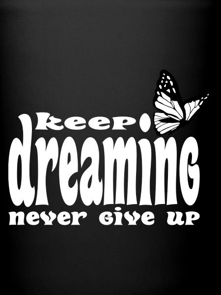 Keep dreaming, never give up
