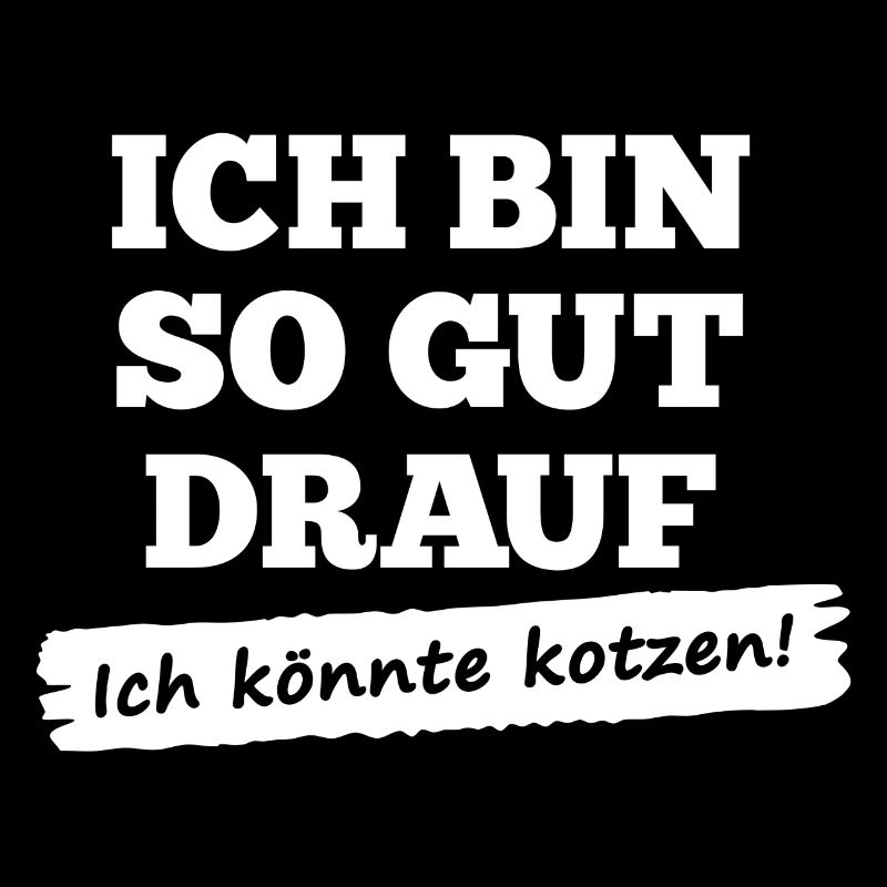 Ich bin so gut drauf - ich könnte kotzen