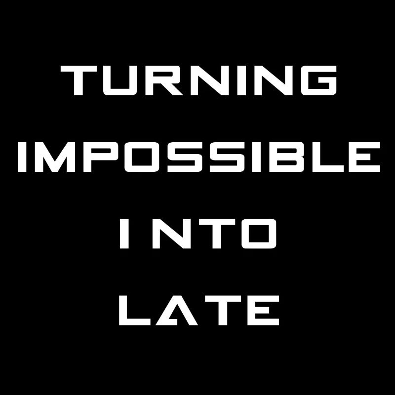 Turning impossible into late