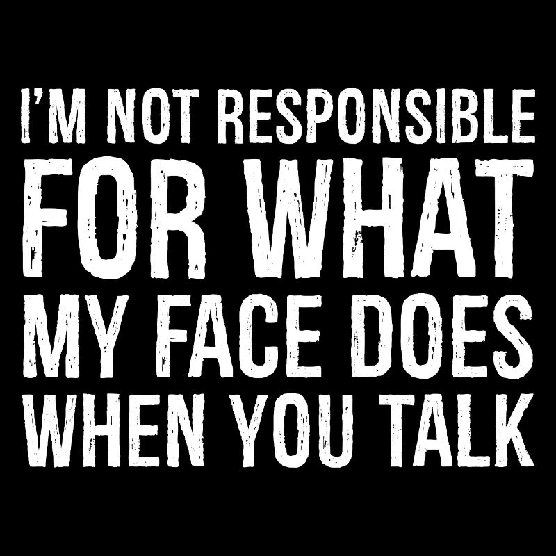 I'm not responsible for what my face does when