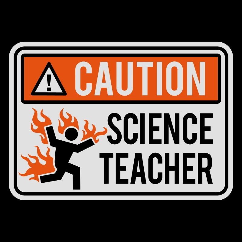 CAUTION, SCIENCE TEACHER - physics, chemistry, lab