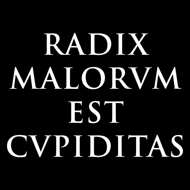Radix malorum est cupiditas
