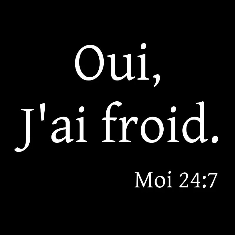 Oui, J'ai froid. Moi 24:7