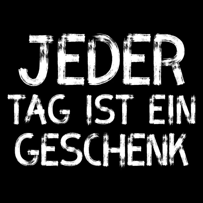 Jeder Tag ist ein Geschenk Spruch Sprüche