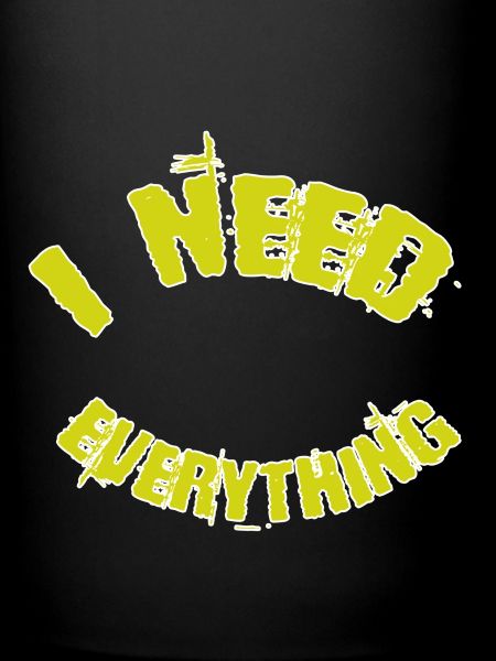 I need everything