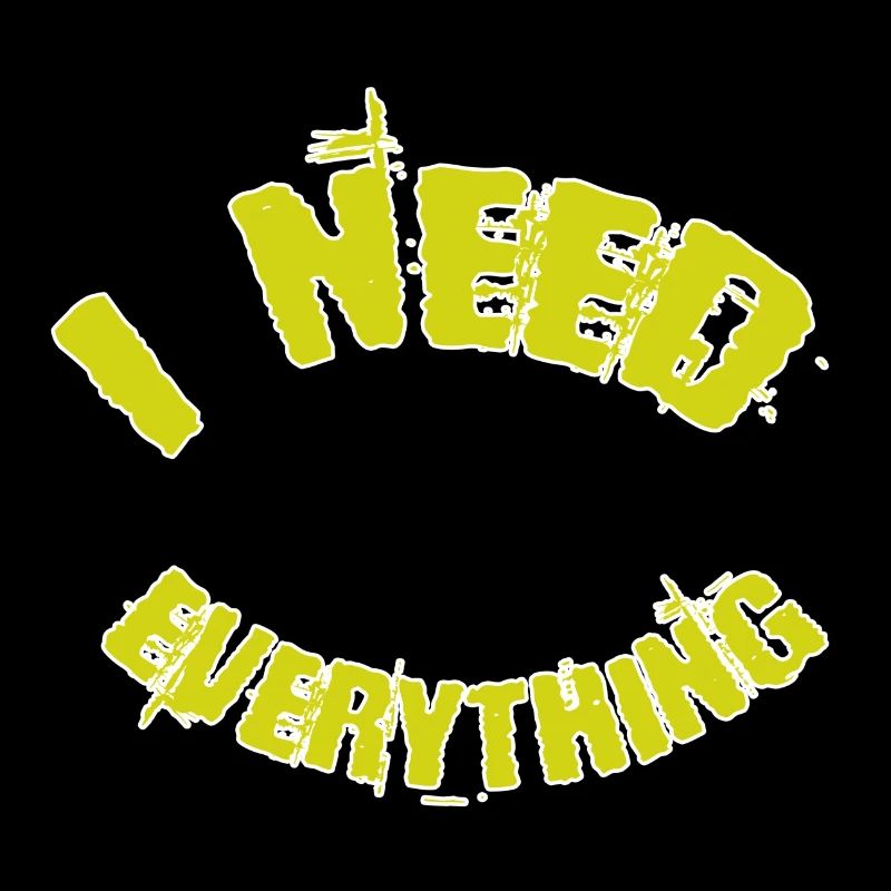 I need everything