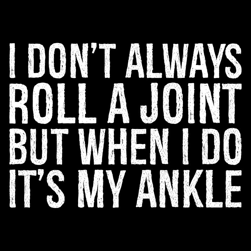 I don't always roll a joint but when I do it's