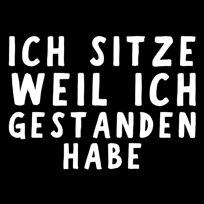 Ich Sitze weil ich gestanden habe