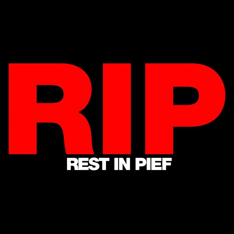 REST IN PIEF (R.I.P.)